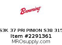 S3K 37 PRI PINION S38 315