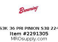 S3K 36 PRI PINION S38 224