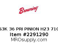 S3K 36 PRI PINION H23 710
