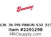 S3K 36 PRI PINION S32 315
